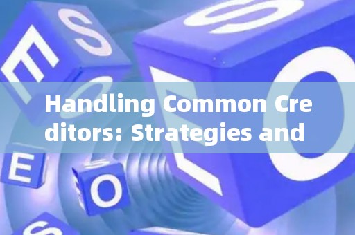 Handling Common Creditors: Strategies and Legal Risks